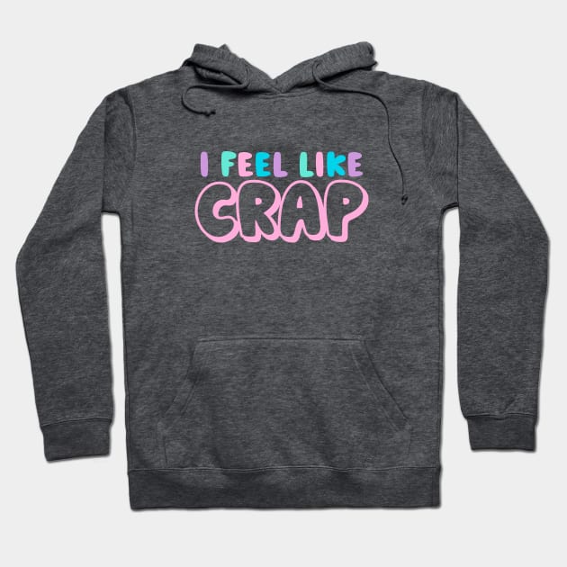 I Feel Like Crap Hoodie by Tamara Lance